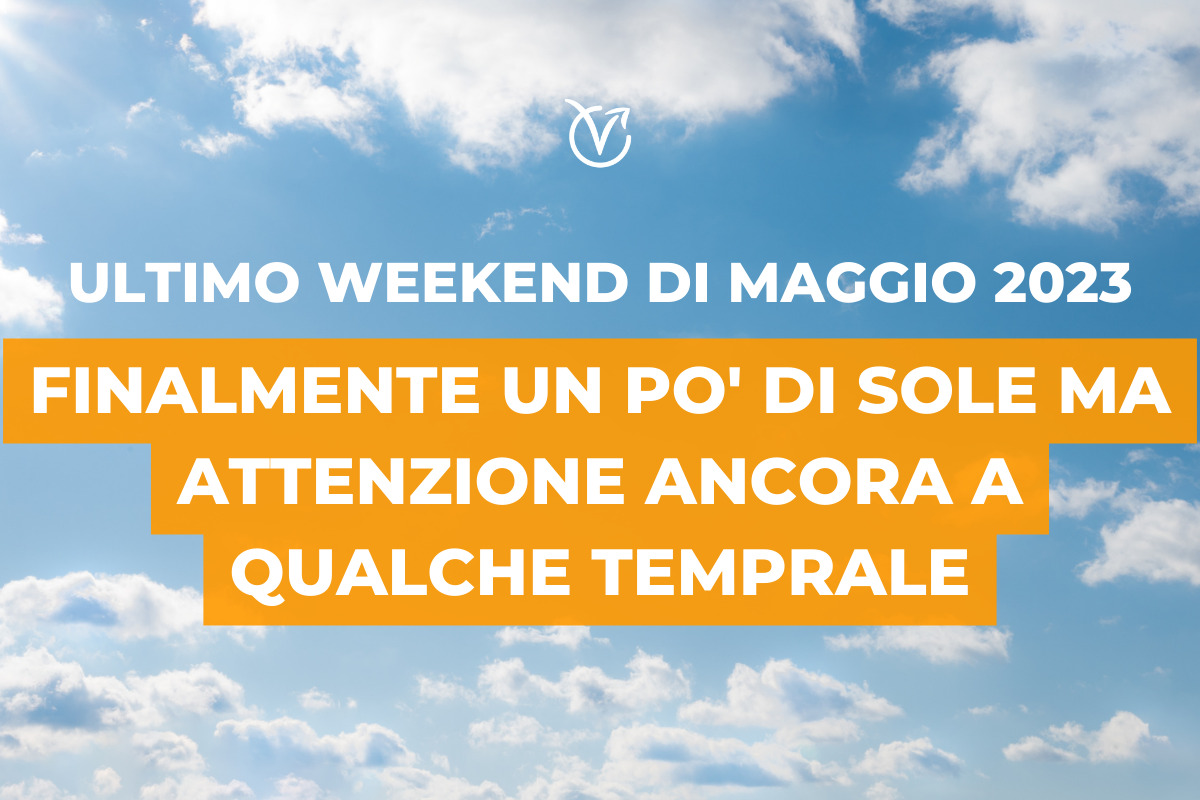 Meteo 27 e 28 maggio 2023: ultimo weekend del mese piuttosto stabile ma non mancherà qualche temporale