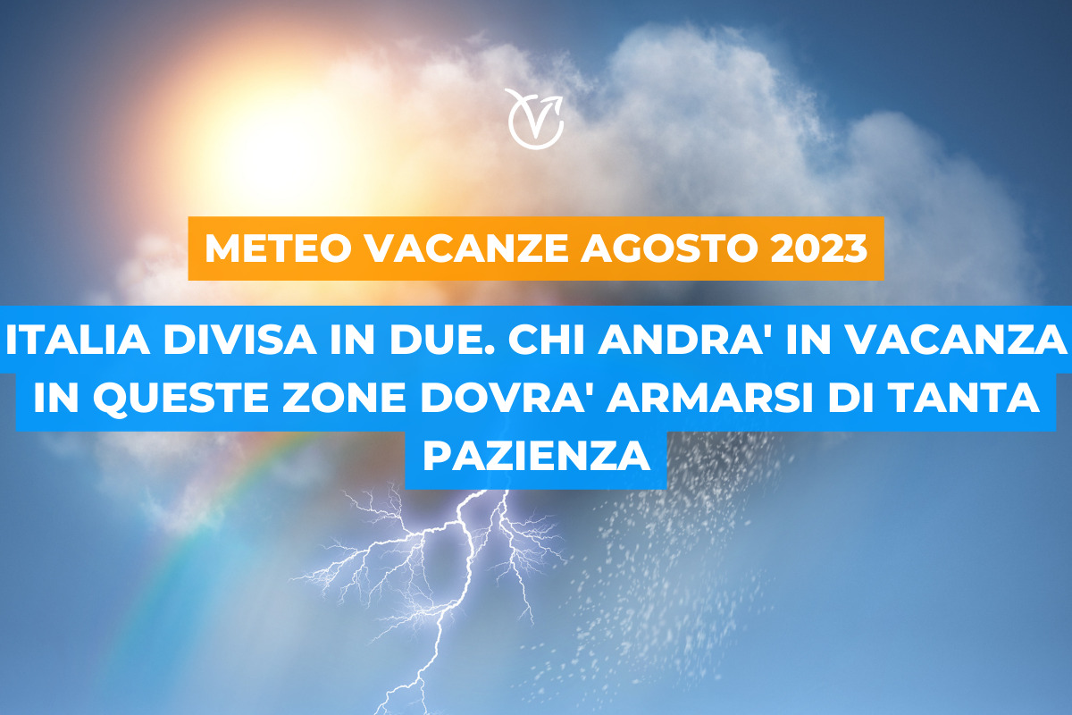 Meteo agosto 2023: vacanze a rischio ma non per tutti. Gli ultimi aggiornamenti non lasciano scampo